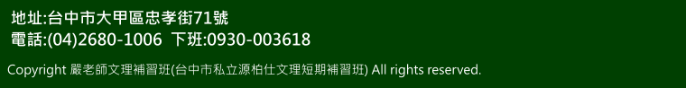 地址:台中市大甲區忠孝街71號 電話:(04)2680-1006  下班:0930-003618 Copyright 嚴老師文理補習班(台中市私立源柏仕文理短期補習班) All rights reserved.